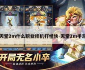 天堂2m什么职业挂机打怪快-天堂2m手游