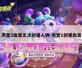 天堂2血盟无法创建人物-天堂1创建血盟