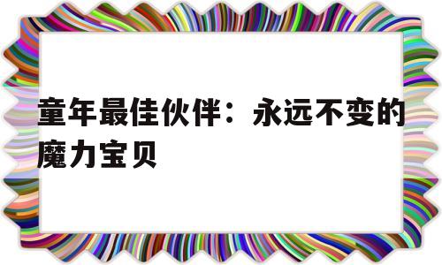 包含童年最佳伙伴：永远不变的魔力宝贝的词条