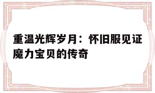 包含重温光辉岁月：怀旧服见证魔力宝贝的传奇的词条