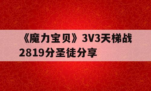《魔力宝贝》3V3天梯战2819分圣徒分享