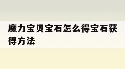 魔力宝贝宝石怎么得宝石获得方法